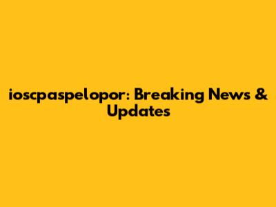 ioscpaspelopor: Breaking News & Updates