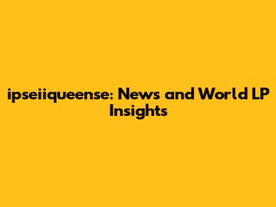 ipseiiqueense: News and World LP Insights