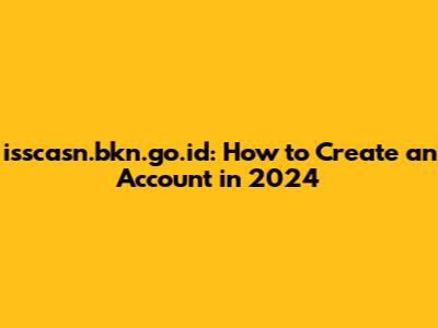 isscasn.bkn.go.id: How to Create an Account in 2024