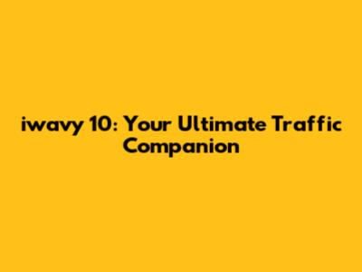 iwavy 10: Your Ultimate Traffic Companion