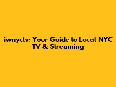 iwnyctv: Your Guide to Local NYC TV & Streaming