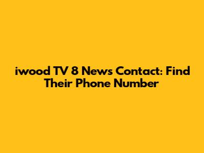 iwood TV 8 News Contact: Find Their Phone Number
