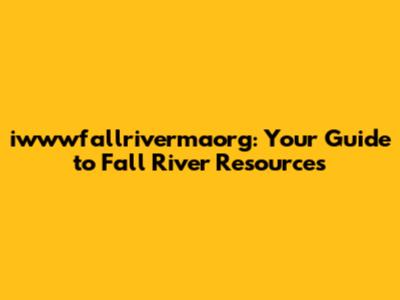 iwwwfallrivermaorg: Your Guide to Fall River Resources