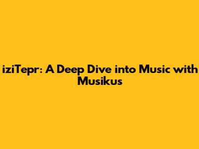 iziTepr: A Deep Dive into Music with Musikus