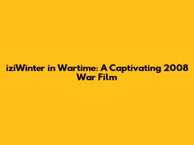 iziWinter in Wartime: A Captivating 2008 War Film