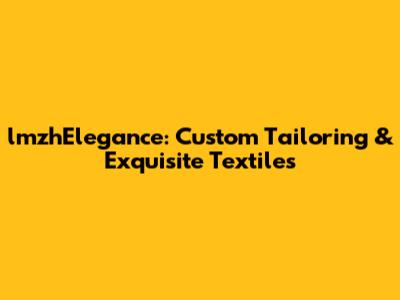 lmzhElegance: Custom Tailoring & Exquisite Textiles