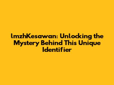 lmzhKesawan: Unlocking the Mystery Behind This Unique Identifier
