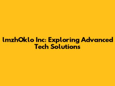 lmzhOklo Inc: Exploring Advanced Tech Solutions