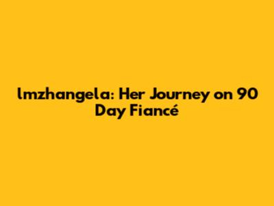 lmzhangela: Her Journey on 90 Day Fiancé