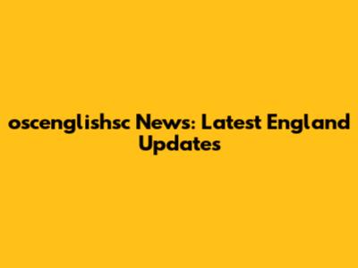 oscenglishsc News: Latest England Updates