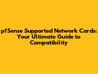 pfSense Supported Network Cards: Your Ultimate Guide to Compatibility