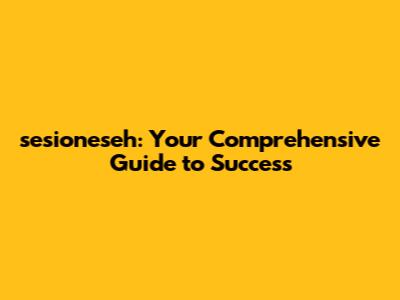 sesioneseh: Your Comprehensive Guide to Success