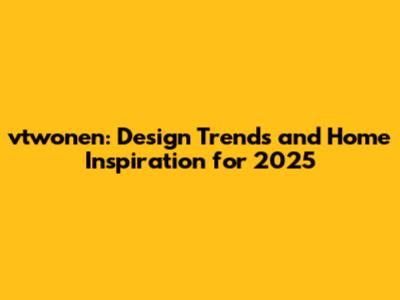vtwonen: Design Trends and Home Inspiration for 2025