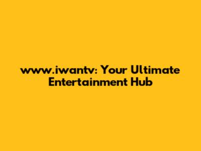 www.iwantv: Your Ultimate Entertainment Hub