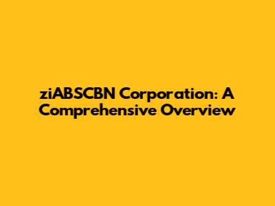 ziABSCBN Corporation: A Comprehensive Overview