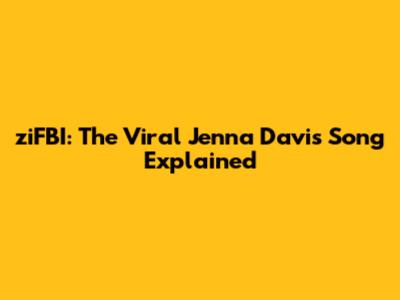 ziFBI: The Viral Jenna Davis Song Explained