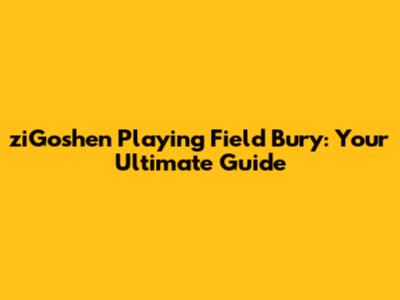 ziGoshen Playing Field Bury: Your Ultimate Guide