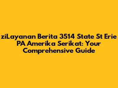 ziLayanan Berita 3514 State St Erie PA Amerika Serikat: Your Comprehensive Guide