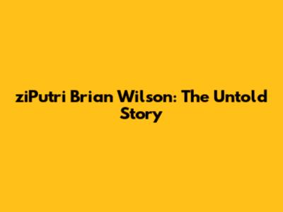 ziPutri Brian Wilson: The Untold Story